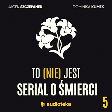 To (nie) jest serial o śmierci. Odcinek 5: Jedna garstka ziemi audiobook, Dominika Klimek, Jacek Szczepanek